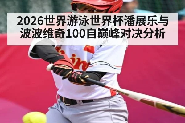 2026世界游泳世界杯潘展乐与波波维奇100自巅峰对决分析